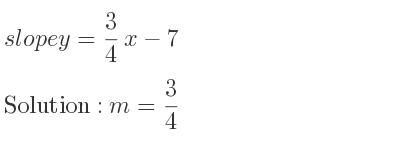 The slope of y= 3/4 x-7 is m= 3/4